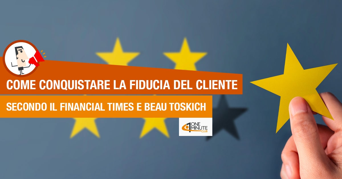 Come conquistare la fiducia del cliente secondo il Financial Times e Beau Toskich