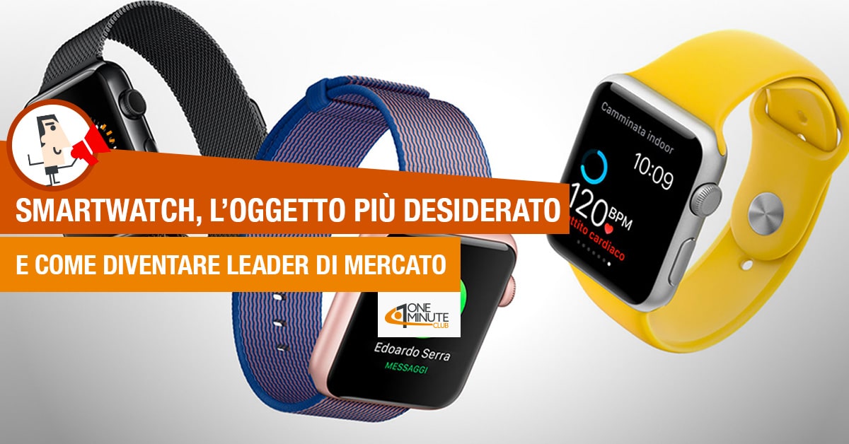 Smartwatch, l’oggetto più desiderato e come diventare leader di mercato