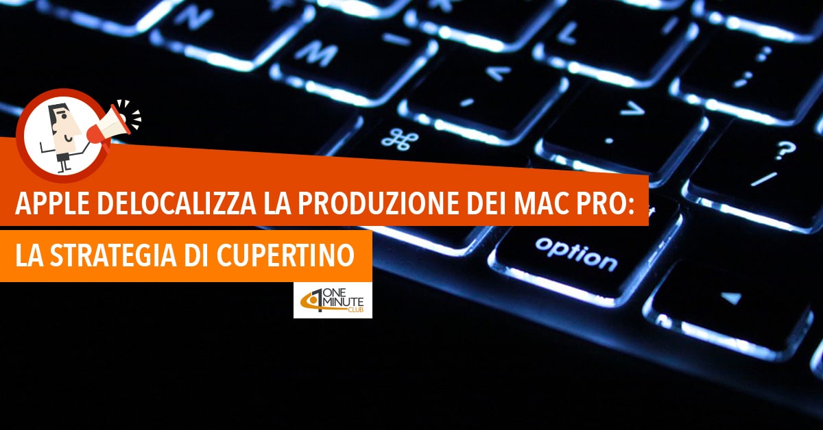 Apple delocalizza la produzione dei Mac Pro: la strategia di Cupertino