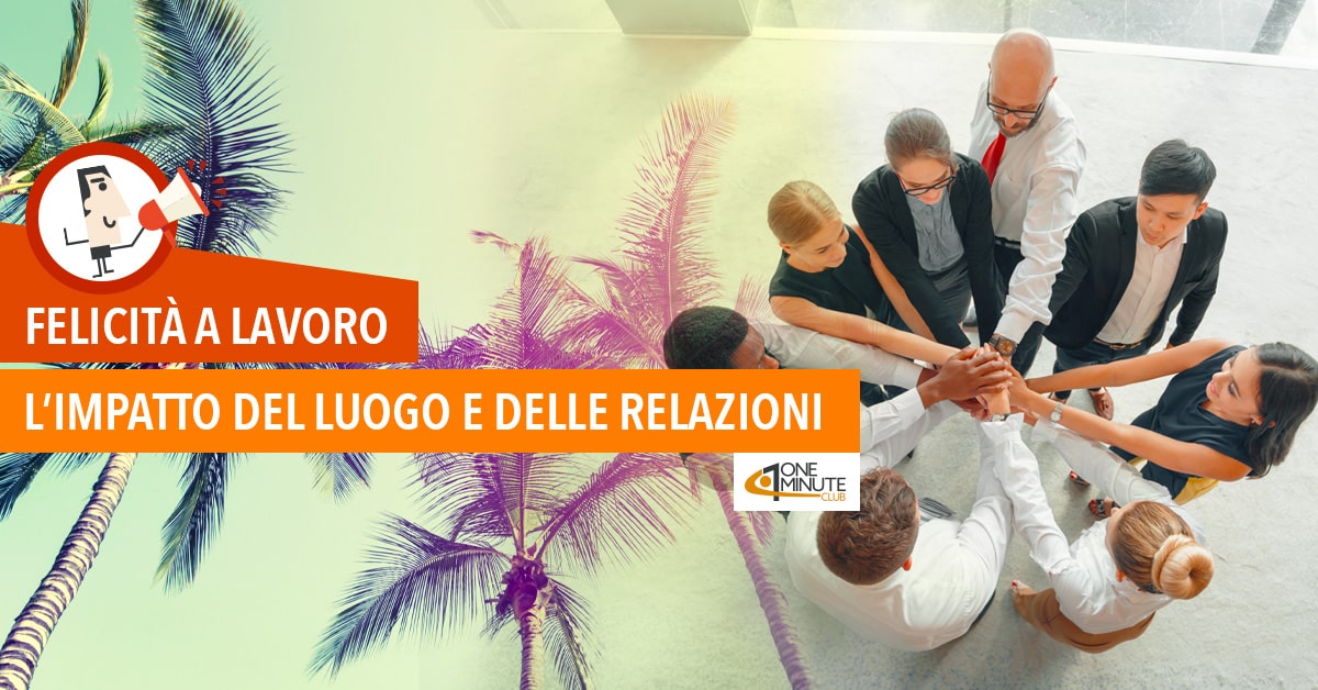 Felicità a lavoro L’impatto del luogo e delle relazioni