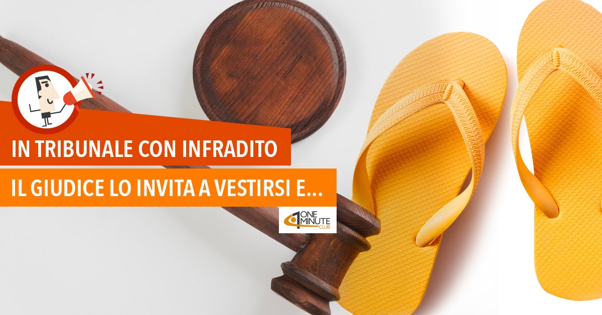 In Tribunale con infradito: il giudice lo invita a vestirsi e...